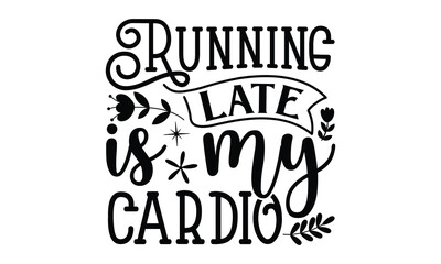 Running late is my cardio, mather's day T shirt Design, baseball mom life, Hand lettering illustration for your design, Svg Files for Cricut, Poster, EPS, can you download this Design
