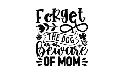 Forget the dog beware of mom, mather's day T shirt Design, baseball mom life, Hand lettering illustration for your design, Svg Files for Cricut, Poster, EPS, can you download this Design