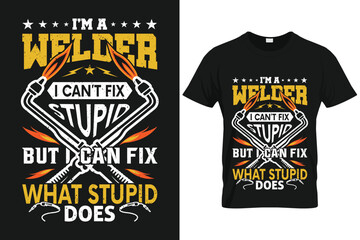 I'm a welder I can't fix stupid but I can fix what stupid does | Custom T shirt Template For Welder