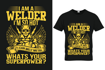 I am a welder i&rsquo;m so hot i can melt metal whats your superpower | Custom T shirt Template For Welder