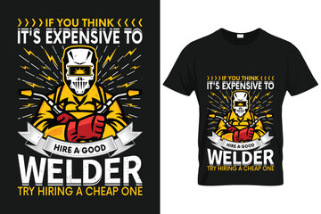 If you think it's expensive to hire a good welder try hiring a cheap one | Custom T shirt Template For Welder