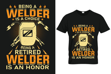 Being A Welder Is A Choice Being A Retired Welder Is An Honor | Custom T-shirt Template For Welder
