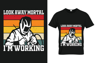 Look away mortal I'm working | Custom T shirt Template For Welder