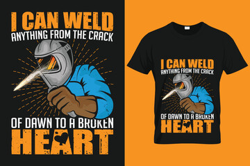 I can weld anything from the crack of dawn to a broken heart | Custom T shirt Template For Welder