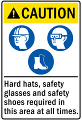 Hard hat sign and labels hard hat, safety glasses and safety shoes required in this area at all times