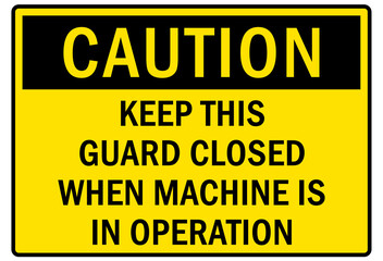 machine guarding sign and labels keep this guard closed when machine is in operation