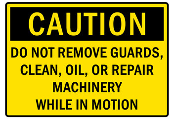 machine guarding sign and labels do not remove guards, clean, oil, or repair machinery while in motion