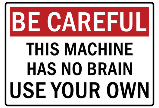 Machine hazard sign and labels this machine has no brain use your own