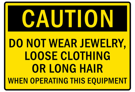 Machine hazard sign and labels do not wear jewelry, loose clothing  or long hair when operating this equipment