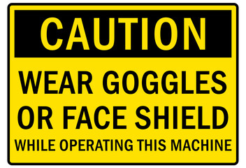 Fototapeta premium Safety equipment sign and labels wear goggles or face shield while operating this machine