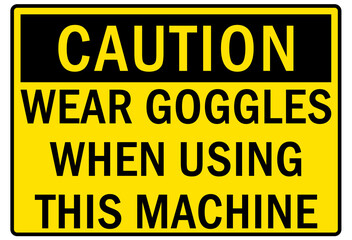 Safety equipment sign and labels wear goggles when using this machine