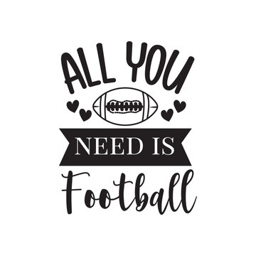 All You Need Is Football. Handwritten Inspirational Motivational Quote. Hand Lettered Quote. Modern Calligraphy.