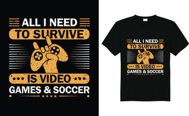 all i need to survive is video games and  soccer gaming tshirt