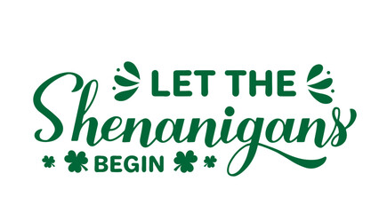 Let the shenanigans begin calligraphy hand lettering. Funny St. Patricks day quote typography poster. Vector template for greeting card, banner, sticker, flyer, etc