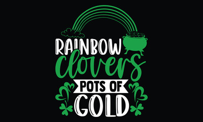 Rainbow Clovers Pots Of Gold - St.Patrick’s Day T- shirt Design, Inspirational quote, motivation, svg files for Cutting, bag, cups, card, prints and posters