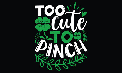 Naklejka premium Too Cute To Pinch - St.Patrick’s Day T- shirt Design, Inspirational quote, motivation, svg files for Cutting, bag, cups, card, prints and posters