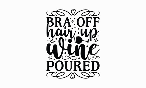 Bra Off Hair Up Wine Poured - Wine SVG Design, Coffee Quotes SVG, Hand Written Vector T-Shirt Design, EPS Files For Cutting. - Powered by Adobe