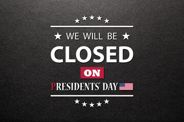Presidents Day Background Design. Black textured background with a message. We will be Closed on...