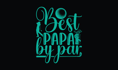 Obraz premium Best papa by par - Golf SVG Design, Hand drawn lettering phrase isolated on Black background, Illustration for prints on t-shirts, bags, posters, cards, mugs. EPS for Cutting Machine, Silhouette Cameo