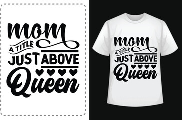 Mom a title just above queen. Mom Shirts. Funny Mom Shirt. Mom Lover Shirt. Mom  Smiley Face T-Shirt. Mom Addiction Shirt. Typographic T Shirt Vector. Typography T Shirt Design.