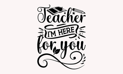 Teacher I’m Here For You - Teacher svg design, Calligraphy graphic Handwritten vector svg design, for Cutting Machine, Silhouette Cameo, Cricut ,Illustration for prints on t-shirts and bags, posters 