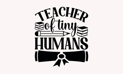 Teacher Of Tiny Humans - Teacher svg design, This illustration can be used as a print on t-shirts and bags, stationary or as a poster, Hand drawn vintage illustration with hand-lettering 