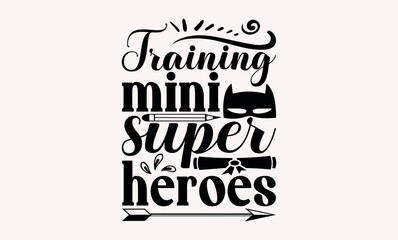 Training Mini Super Heroes - Teacher svg design, Calligraphy graphic Hand written vector svg design, Hand drawn vintage illustration with hand-lettering and decoration elements.
