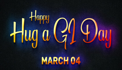 Happy Hug a GI Day, March 04. Calendar of February Neon Text Effect, design