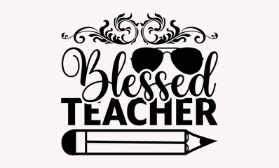 Blessed Teacher - Teacher svg design, This illustration can be used as a print on t-shirts and bags, stationary or as a poster, Hand drawn vintage illustration with hand-lettering and decoration