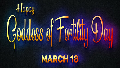 Fototapeta na wymiar Happy Goddess of Fertility Day, March 18. Calendar of February Neon Text Effect, design