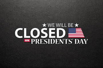 Fototapeta na wymiar Presidents Day Background Design. Black textured background with a message. We will be Closed on Presidents Day.