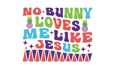 No bunny loves me like jesus svg, Easter svg, Easter Bunny Svg, Easter Egg Svg, Happy Easter Svg, Easter Svg Design, Easter Cut File, Hoppy Easter SVG, Bunny SVG, spring svg, Easter for Kids