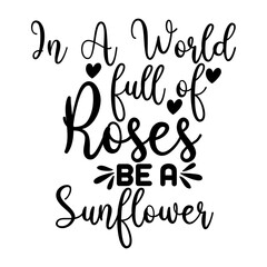 In A World Full Of Roses Be A Sunflower
