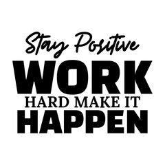 Stay Positive Work Hard Make It Happen