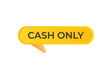 Cash Only Button. web template, Speech Bubble, Banner Label Cash Only.  sign icon Vector illustration