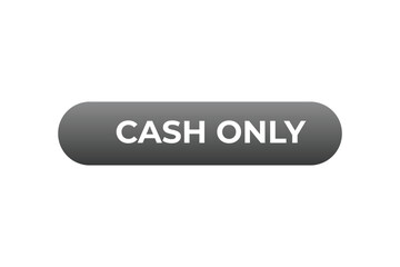 Cash Only Button. web template, Speech Bubble, Banner Label Cash Only.  sign icon Vector illustration