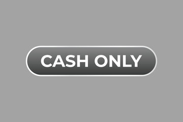 Cash Only Button. web template, Speech Bubble, Banner Label Cash Only.  sign icon Vector illustration