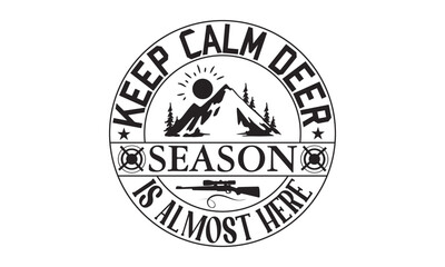 Keep Calm Deer Season Is Almost Here - Hunting SVG Design, Hand drawn lettering phrase isolated on white background, typography t shirt, Illustration for prints on bags, posters and cards, EPS Files.