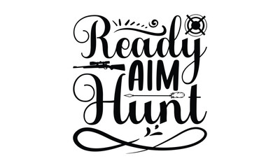 Ready Aim Hunt - Hunting SVG T-shirt Design, Hand drawn lettering phrase isolated on white background, EPS Files for Cutting, for Cutting Machine, Silhouette Cameo, Cricut, Illustration for prints.