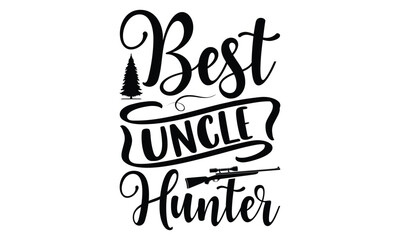 Best Uncle Hunter - Hunting SVG Design, Hand written vector t shirt, Isolated on white background, for Cutting Machine, Silhouette Cameo, Cricut, EPS Files for Cutting.