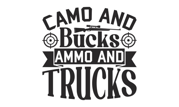 Camo And Bucks Ammo And Trucks - Hunting SVG Design, Hand drawn lettering phrase isolated on white background, typography t shirt, Illustration for prints on bags, posters and cards, EPS Files.