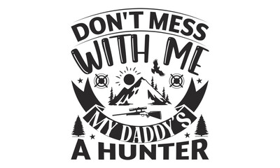 Obraz premium Don't Mess With Me My Daddy’s A Hunter - Hunting SVG T-shirt Design, Hand drawn lettering phrase, Isolated on white background, Illustration for prints on bags, posters and cards, EPS Files.