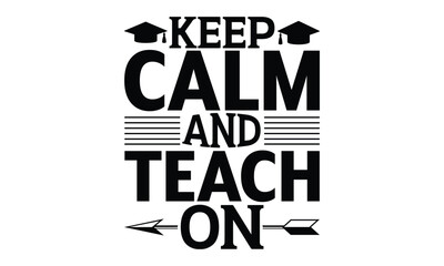 Keep Calm And Teach On - Teacher SVG Design, Hand drawn lettering phrases, templet, Calligraphy graphic, Illustration for prints on t-shirts, bags, posters and cards, EPS Files for Cutting Cricut.