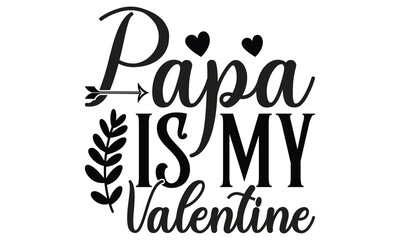 Papa Is My Valentine, Fathers t shirt Design, Papa Is The Best, Daddy Is My Valentines, Valentines Typography T Shirt Design