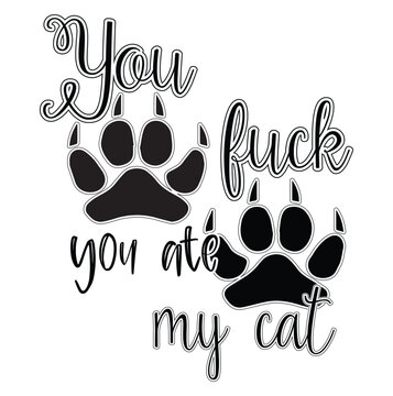 You fack you ate my cat t-shirt