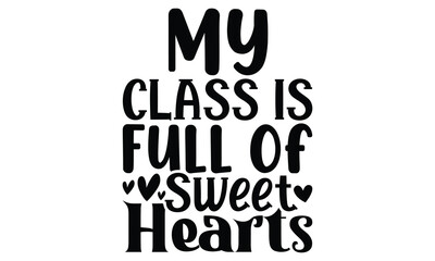 My Class Is Full Of Sweet Heart, Happy Valentine Day Quote For Students, Motivational Quote, Teacher Valentine's Day Typography Lettering T Shirt Design