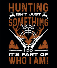 Hunting isn't just Something I do Its part of Who I am  t-shirt design