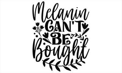 Melanin Can’t Be Bought - Women's Day T shirt Design, Hand drawn lettering phrase, Cutting Cricut and Silhouette, flyer, card, Typography t-shirt design, Vector illustration.