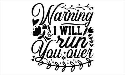 Warning I Will Run You Over - Women's Day T shirt Design, typography vector, svg cut file, svg tshirt, svg file, poster, banner,flyer and mug.