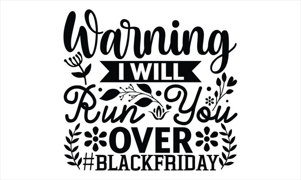 Warning I Will Run You Over  #Blackfriday  - Women's Day T shirt Design, Hand drawn lettering phrase, Cutting Cricut and Silhouette, flyer, card, Typography t-shirt design, Vector illustration.